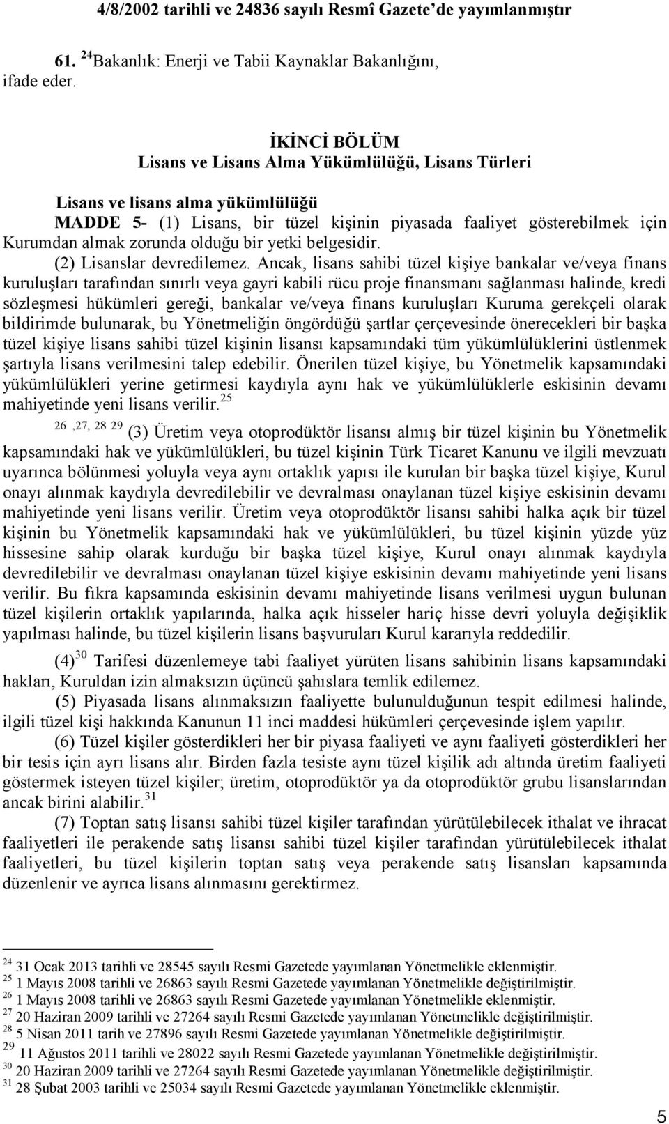 olduğu bir yetki belgesidir. (2) Lisanslar devredilemez.