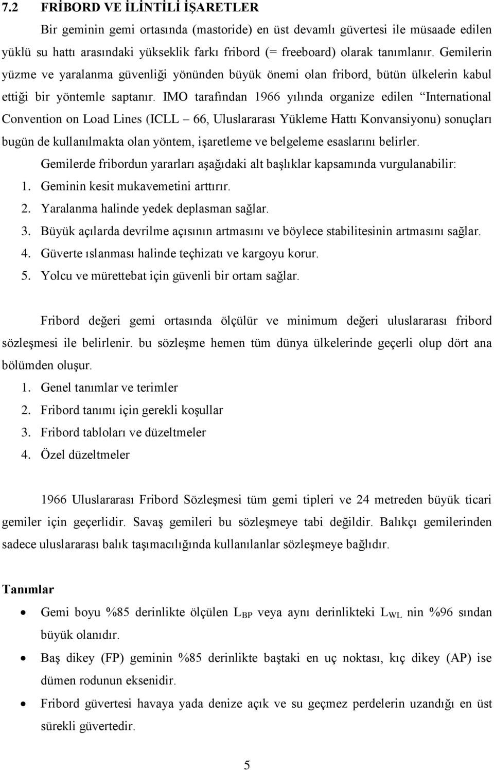 IMO taraından 1966 yılında organize edilen International Convention on Load Lines (ICLL 66, Uluslararası Yükleme Hattı Konvansiyonu) sonuçları bugün de kullanılmakta olan yöntem, işaretleme ve