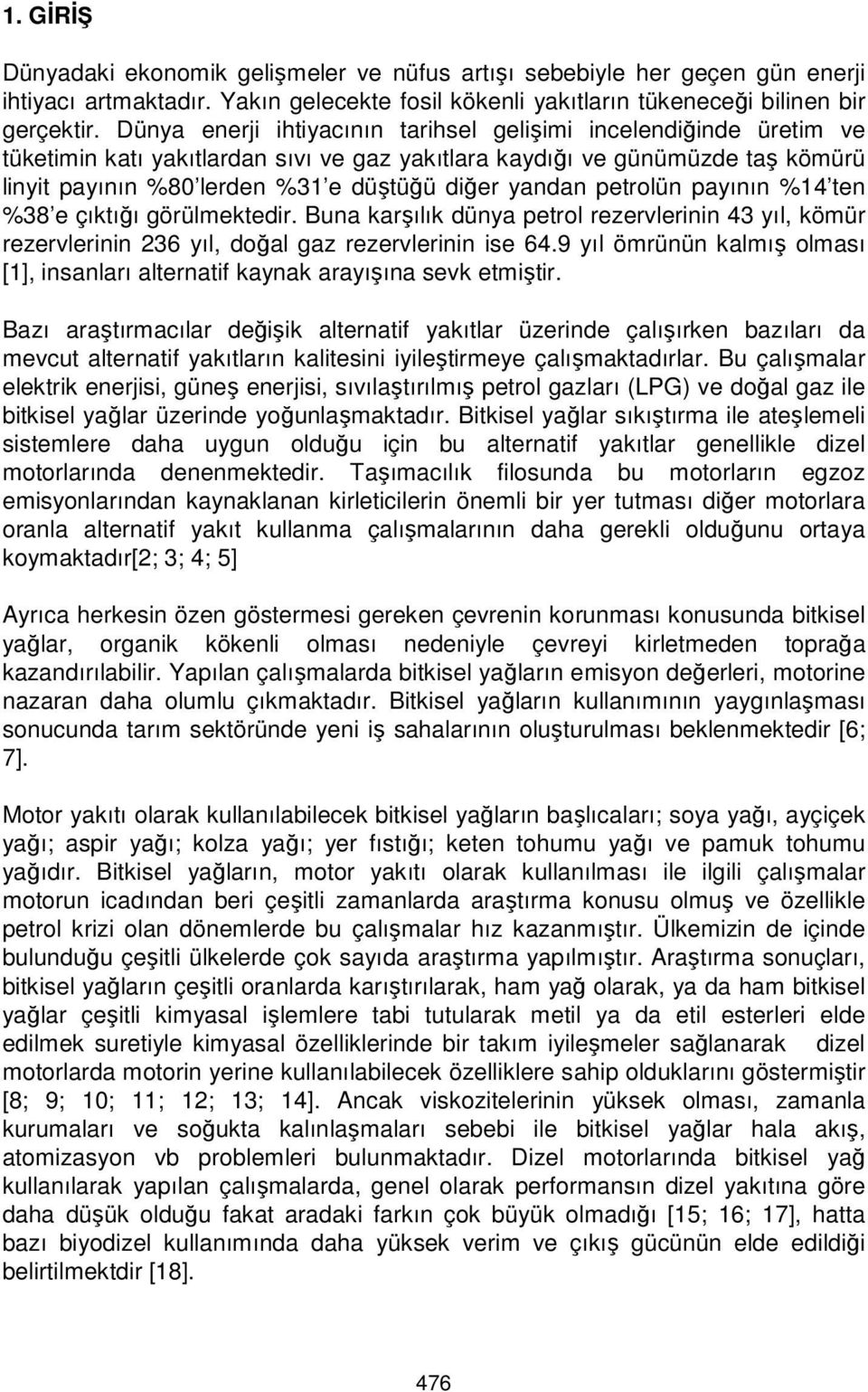 yandan petrolün payının %14 ten %38 e çıktığı görülmektedir. Buna karşılık dünya petrol rezervlerinin 43 yıl, kömür rezervlerinin 236 yıl, doğal gaz rezervlerinin ise 64.