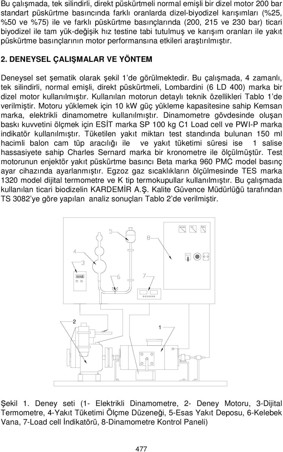 motor performansına etkileri araştırılmıştır. 2. DENEYSEL ÇALIŞMALAR VE YÖNTEM Deneysel set şematik olarak şekil 1 de görülmektedir.