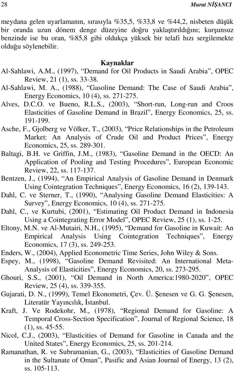 271-275. Alves, D.C.O. ve Bueno, R.L.S., (2003), Short-run, Long-run and Croos Elasticities of Gasoline Demand in Brazil, Energy Economics, 25, ss. 191-199. Asche, F., Gjolberg ve Völker, T.