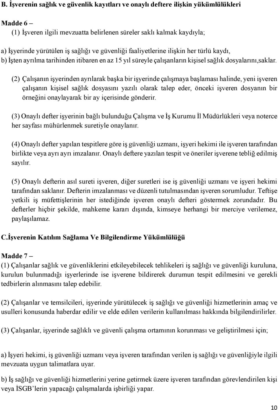 (2) Çalışanın işyerinden ayrılarak başka bir işyerinde çalışmaya başlaması halinde, yeni işveren çalışanın kişisel sağlık dosyasını yazılı olarak talep eder, önceki işveren dosyanın bir örneğini