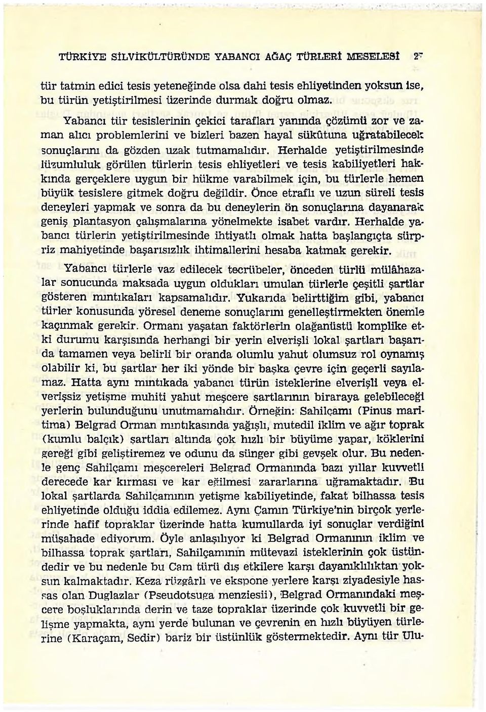 Herhalde yetiştirilmesinde lüzumluluk görülen türlerin tesis ehliyetleri ve tesis kabiliyetleri hakkında gerçeklere uygun bir hükme varabilmek için, bu türlerle hemen büyük tesislere gitmek doğru