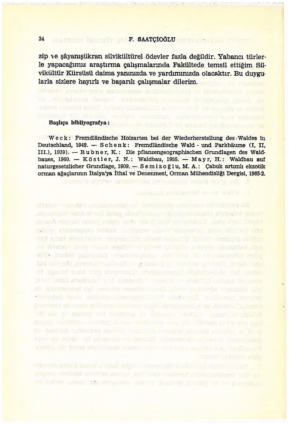 Bu duygtt larla sizlere hayırlı ve başarılı çalışmalar dilerim. Başlıça bibliyografya: W e c k : Fremdlândische Holzarten bei der Wiederherstellung des ı Walde3 in Deutschland, 1949.