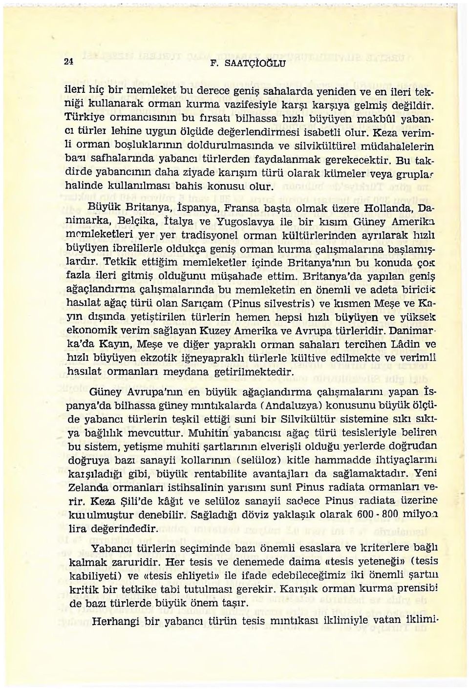 Keza verimli orman boşluklarının doldurulmasında ve silvikliltürel müdahalelerin bazı safhalarında yabancı türlerden faydalanmak gerekecektir.