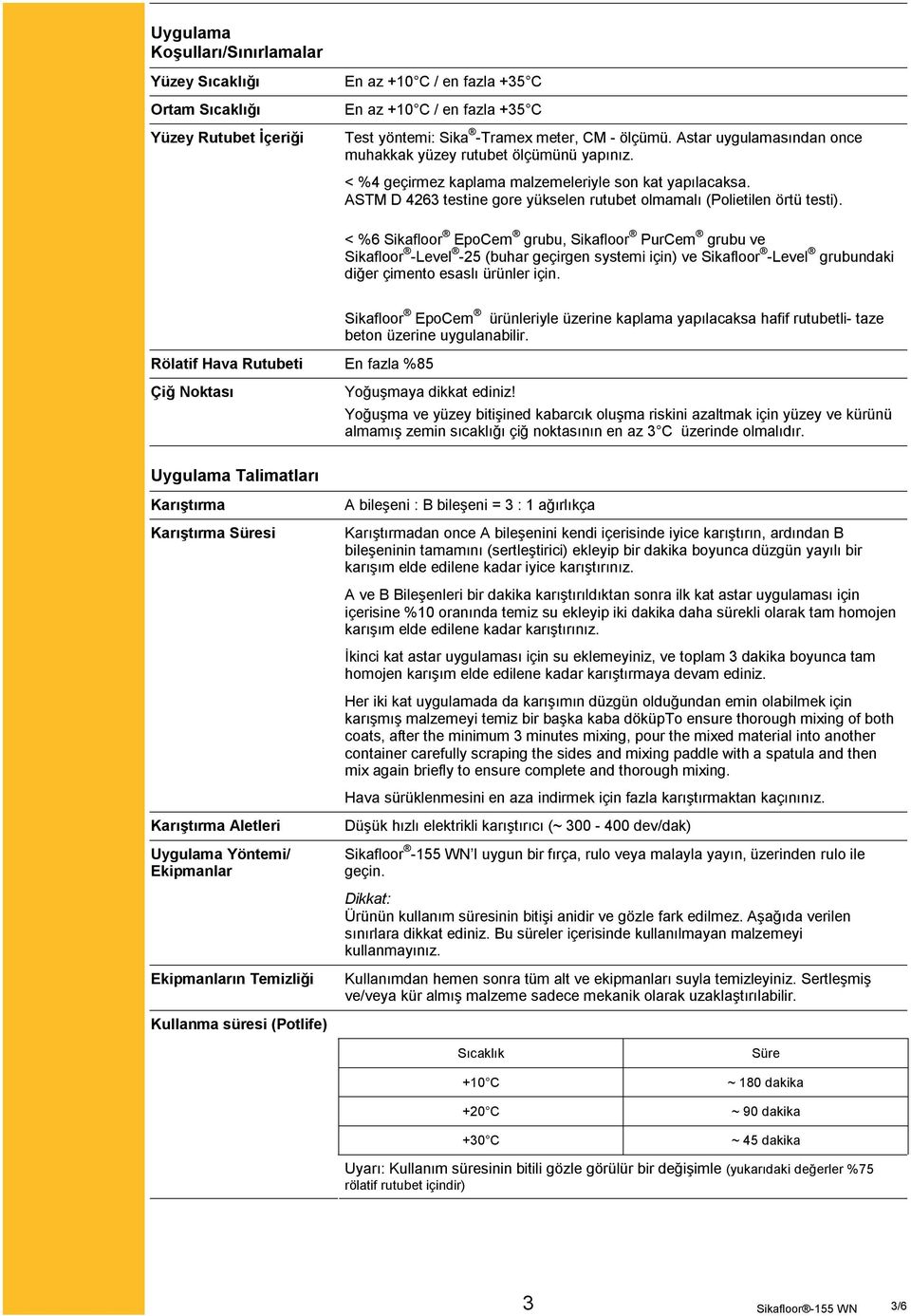 < %6 Sikafloor EpoCem grubu, Sikafloor PurCem grubu ve Sikafloor -Level -25 (buhar geçirgen systemi için) ve Sikafloor -Level grubundaki diğer çimento esaslı ürünler için.