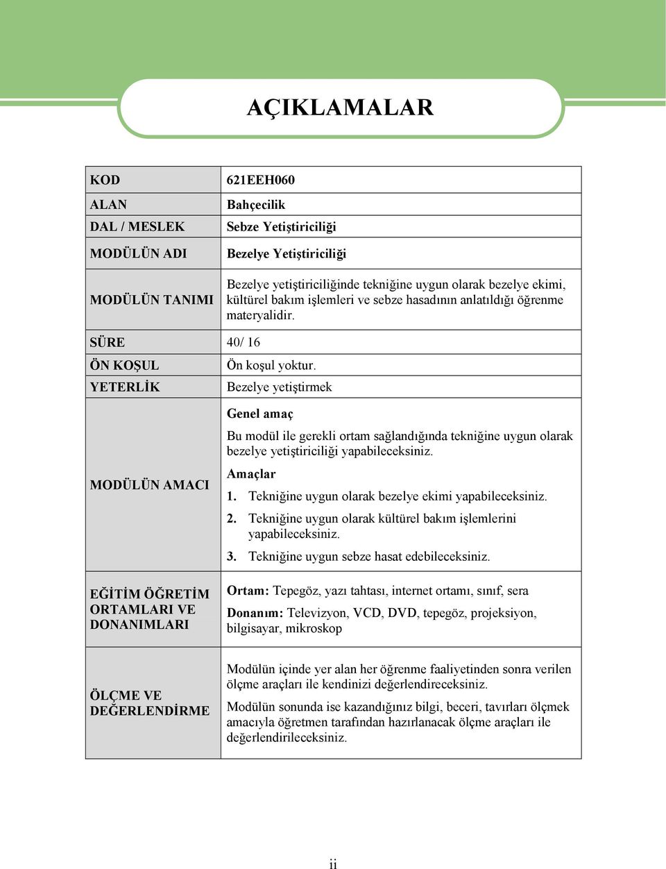 YETERLİK Bezelye yetiştirmek MODÜLÜN AMACI EĞİTİM ÖĞRETİM ORTAMLARI VE DONANIMLARI Genel amaç Bu modül ile gerekli ortam sağlandığında tekniğine uygun olarak bezelye yetiştiriciliği yapabileceksiniz.