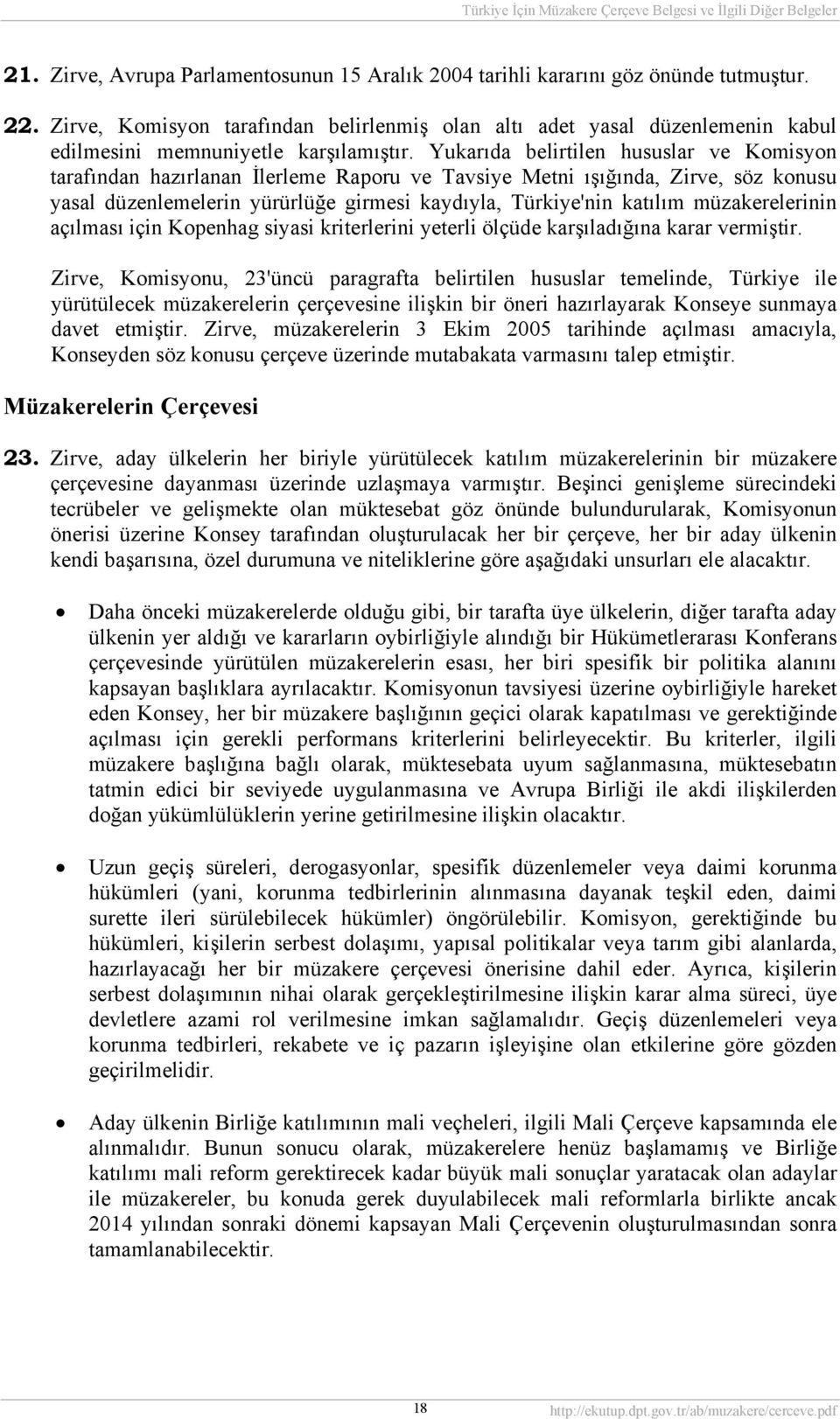 Yukarıda belirtilen hususlar ve Komisyon tarafından hazırlanan İlerleme Raporu ve Tavsiye Metni ışığında, Zirve, söz konusu yasal düzenlemelerin yürürlüğe girmesi kaydıyla, Türkiye'nin katılım