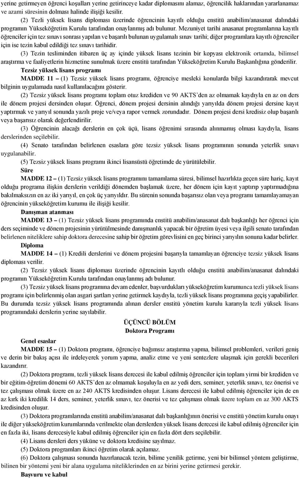 Mezuniyet tarihi anasanat programlarına kayıtlı öğrenciler için tez sınavı sonrası yapılan ve başarılı bulunan uygulamalı sınav tarihi; diğer programlara kayıtlı öğrenciler için ise tezin kabul