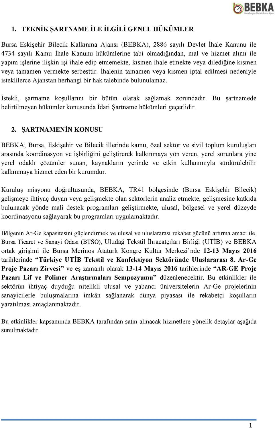 İhalenin tamamen veya kısmen iptal edilmesi nedeniyle isteklilerce Ajanstan herhangi bir hak talebinde bulunulamaz. İstekli, şartname koşullarını bir bütün olarak sağlamak zorundadır.