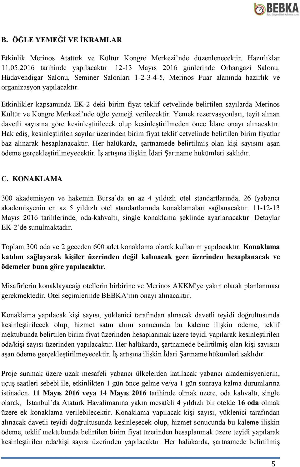 Etkinlikler kapsamında EK-2 deki birim fiyat teklif cetvelinde belirtilen sayılarda Merinos Kültür ve Kongre Merkezi nde öğle yemeği verilecektir.