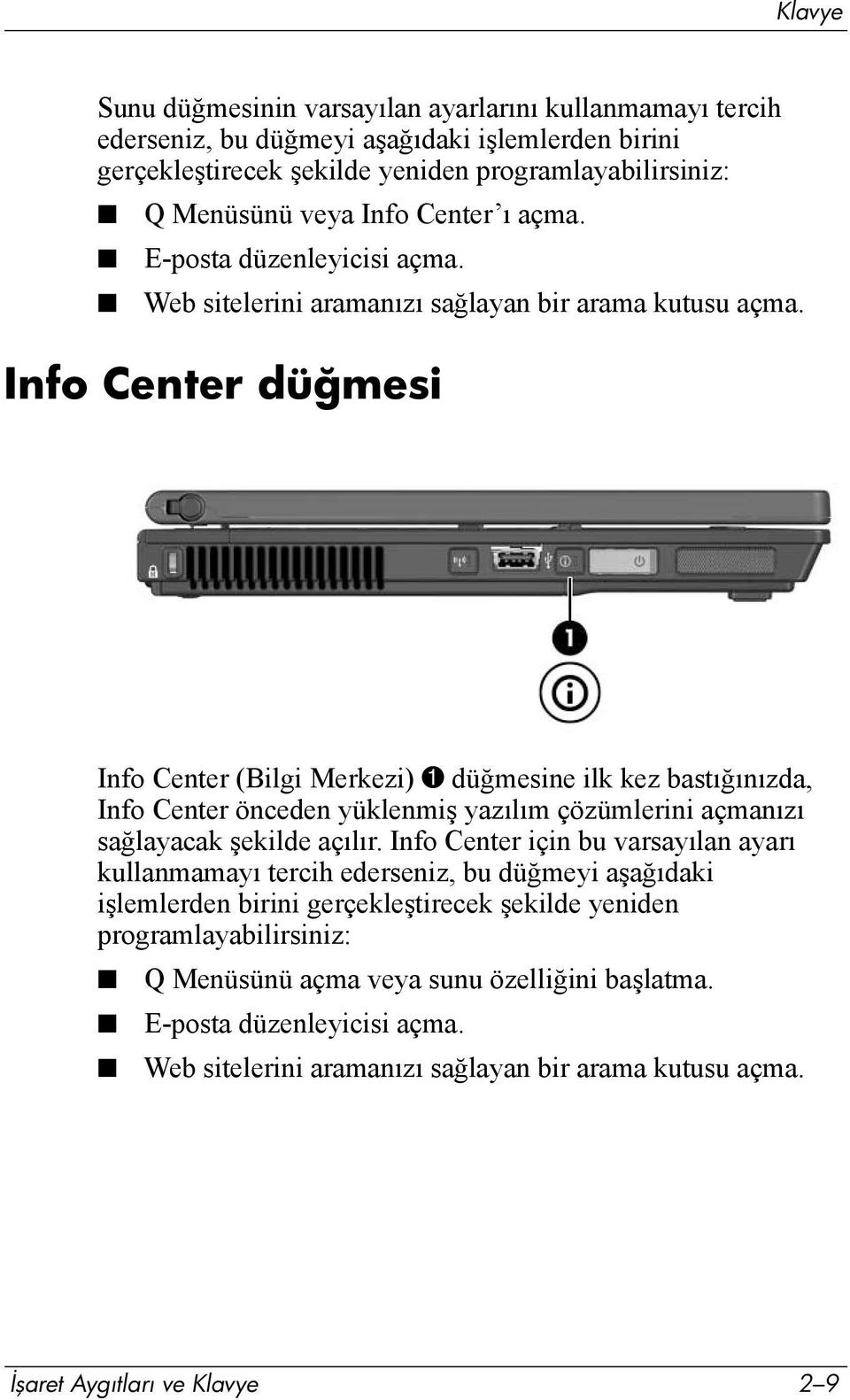 Info Center düğmesi Info Center (Bilgi Merkezi) 1 düğmesine ilk kez bastõğõnõzda, Info Center önceden yüklenmiş yazõlõm çözümlerini açmanõzõ sağlayacak şekilde açõlõr.