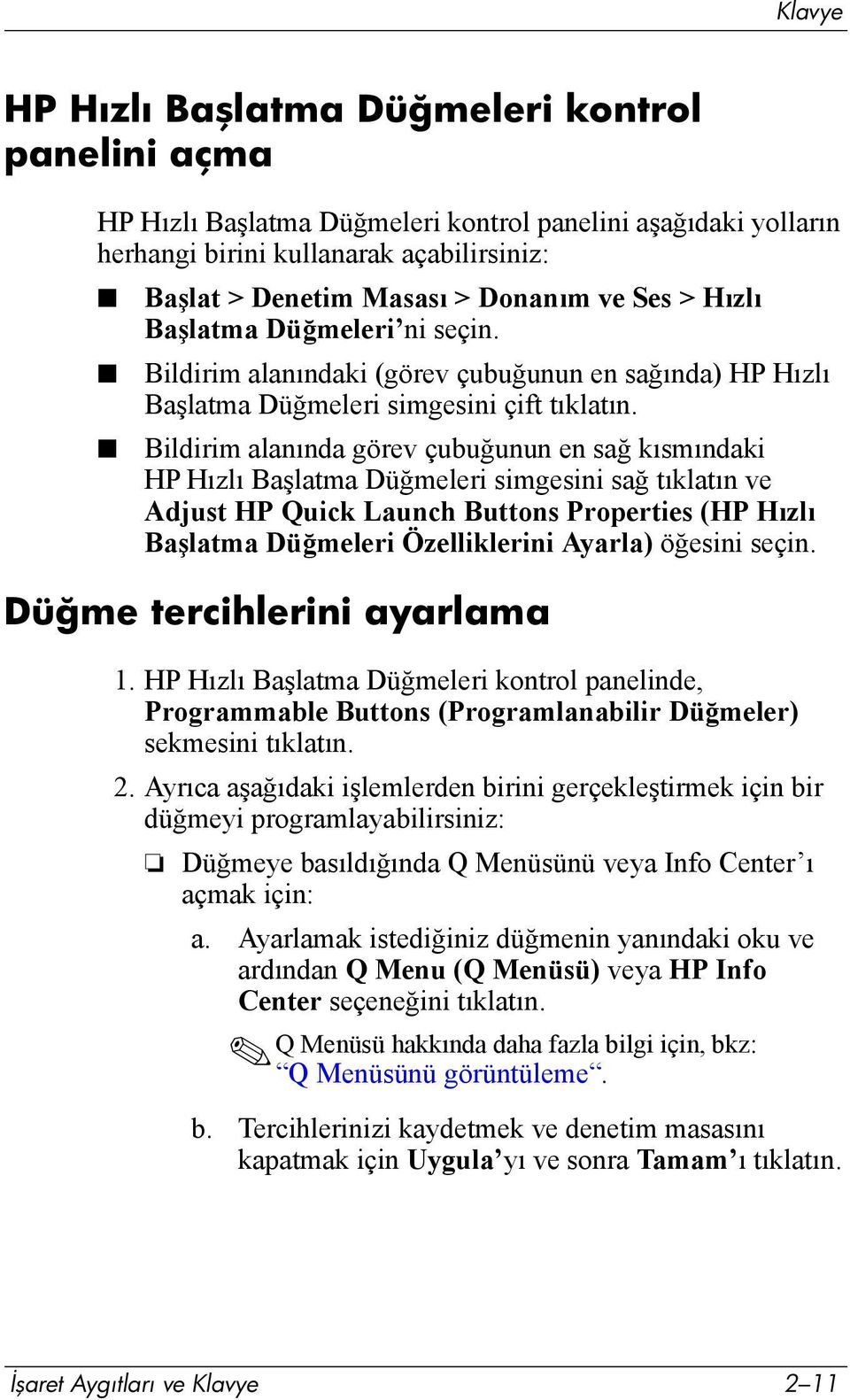 Bildirim alanõnda görev çubuğunun en sağ kõsmõndaki HP Hõzlõ Başlatma Düğmeleri simgesini sağ tõklatõn ve Adjust HP Quick Launch Buttons Properties (HP Hõzlõ Başlatma Düğmeleri Özelliklerini Ayarla)