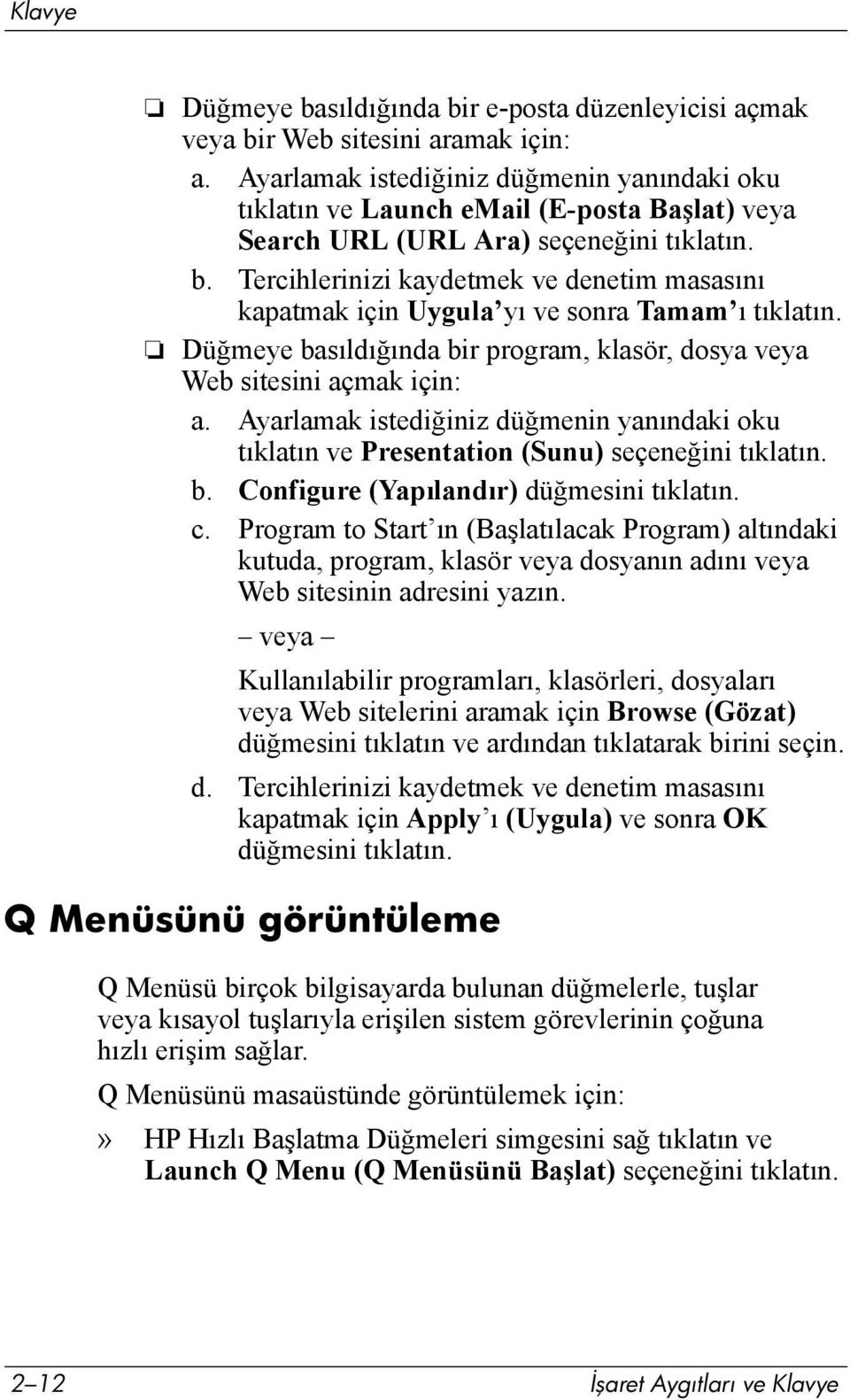 Tercihlerinizi kaydetmek ve denetim masasõnõ kapatmak için Uygula yõ ve sonra Tamam õ tõklatõn. Düğmeye basõldõğõnda bir program, klasör, dosya veya Web sitesini açmak için: a.