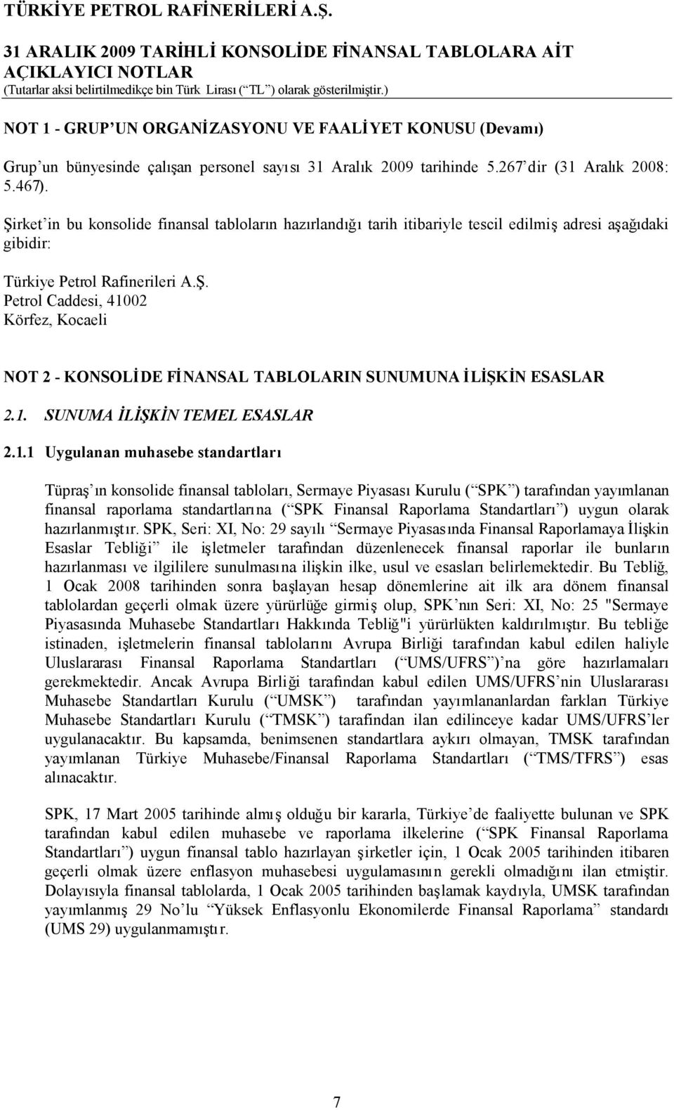 1. SUNUMA İLİŞKİN TEMEL ESASLAR 2.1.1 Uygulanan muhasebe standartları Tüpraş ın konsolide finansal tabloları, Sermaye PiyasasıKurulu ( SPK ) tarafından yayımlanan finansal raporlama standartlarına (