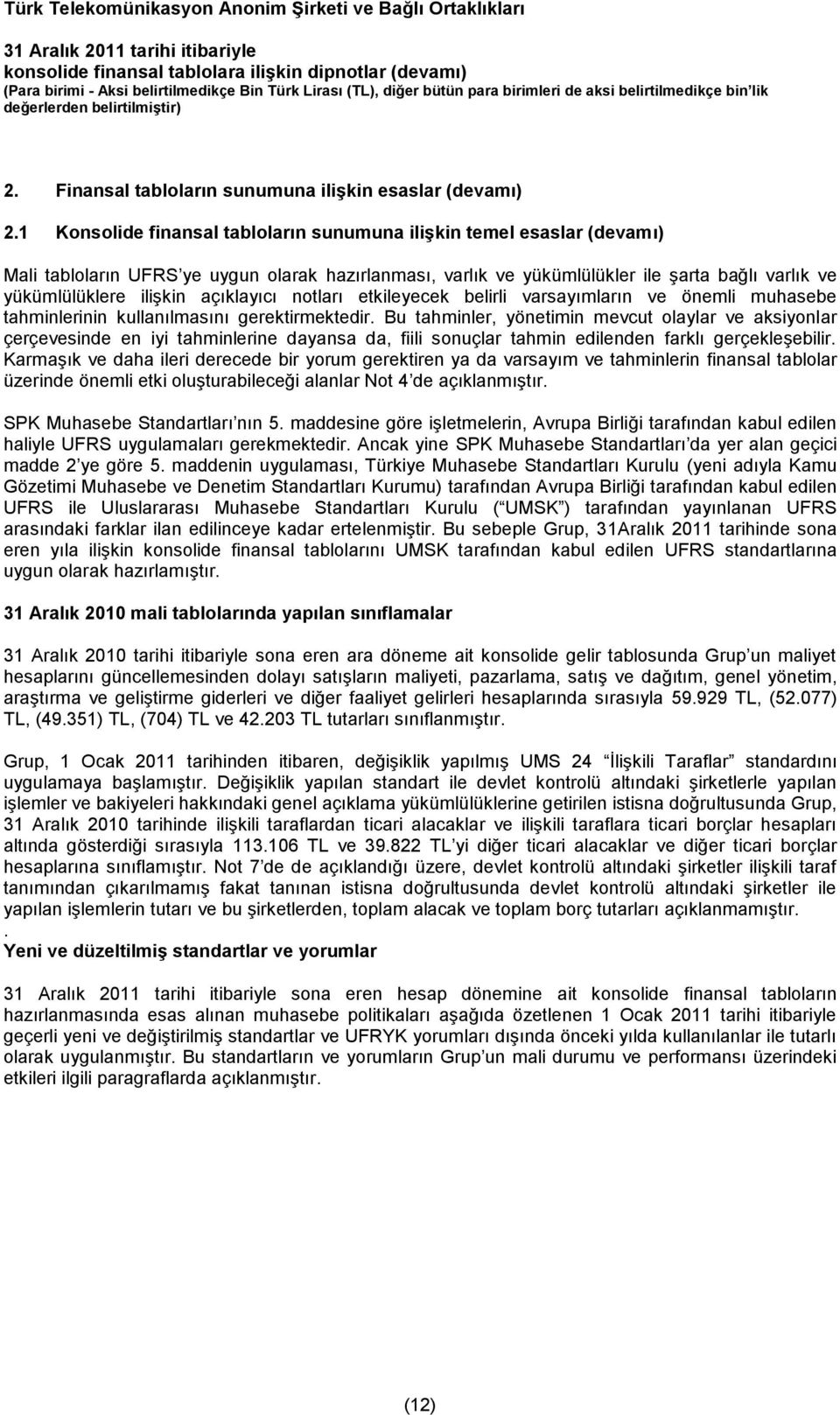 1 Konsolide finansal tabloların sunumuna ilişkin temel esaslar (devamı) Mali tabloların UFRS ye uygun olarak hazırlanması, varlık ve yükümlülükler ile şarta bağlı varlık ve yükümlülüklere ilişkin