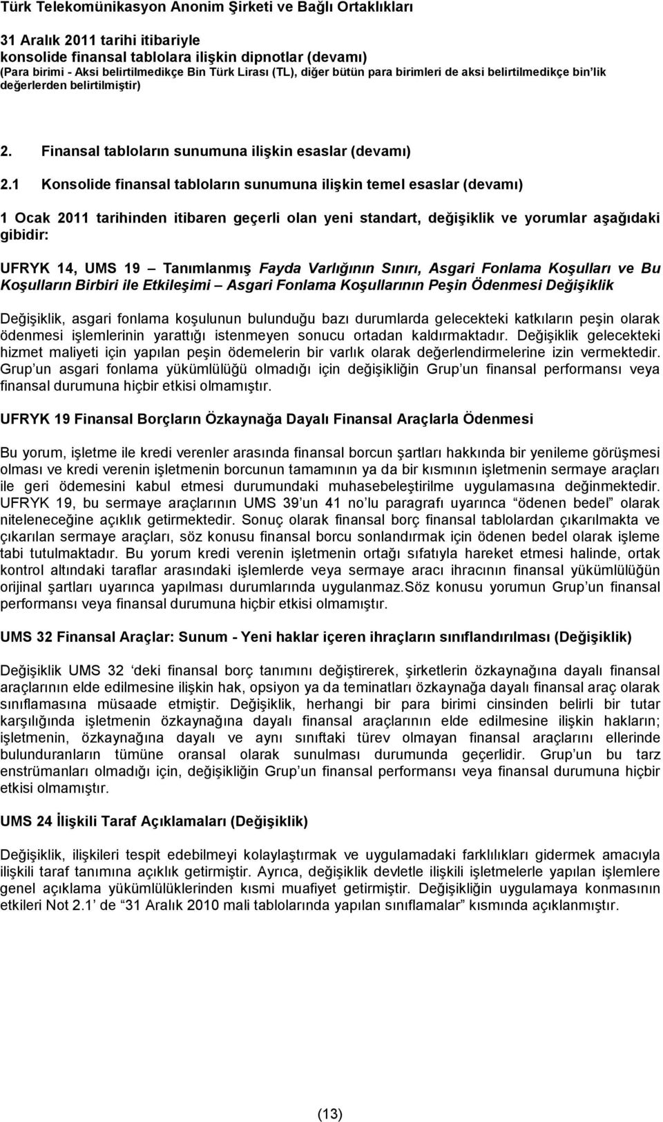 1 Konsolide finansal tabloların sunumuna ilişkin temel esaslar (devamı) 1 Ocak 2011 tarihinden itibaren geçerli olan yeni standart, değişiklik ve yorumlar aşağıdaki gibidir: UFRYK 14, UMS 19