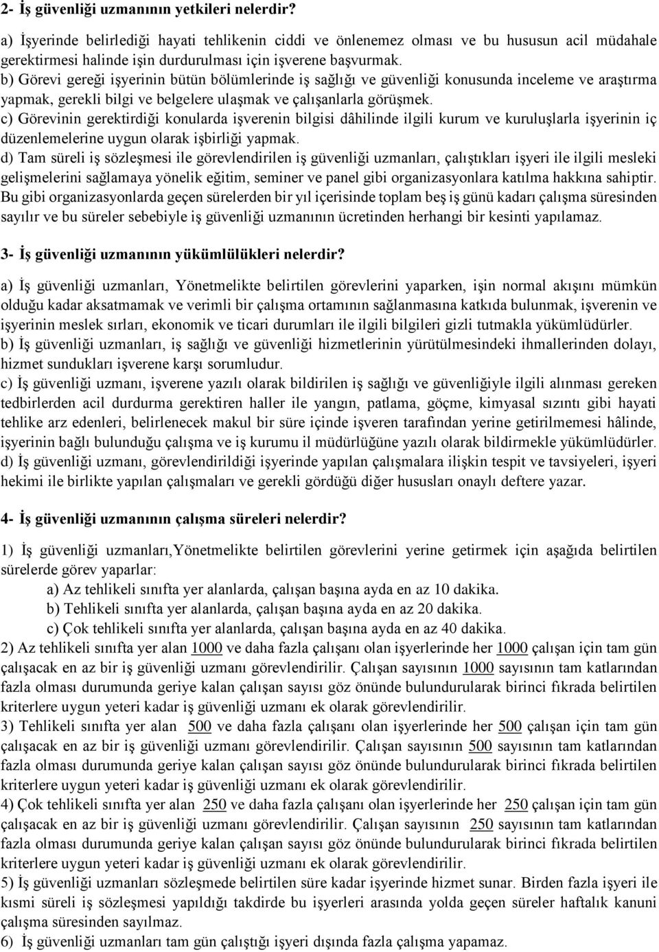 b) Görevi gereği işyerinin bütün bölümlerinde iş sağlığı ve güvenliği konusunda inceleme ve araştırma yapmak, gerekli bilgi ve belgelere ulaşmak ve çalışanlarla görüşmek.