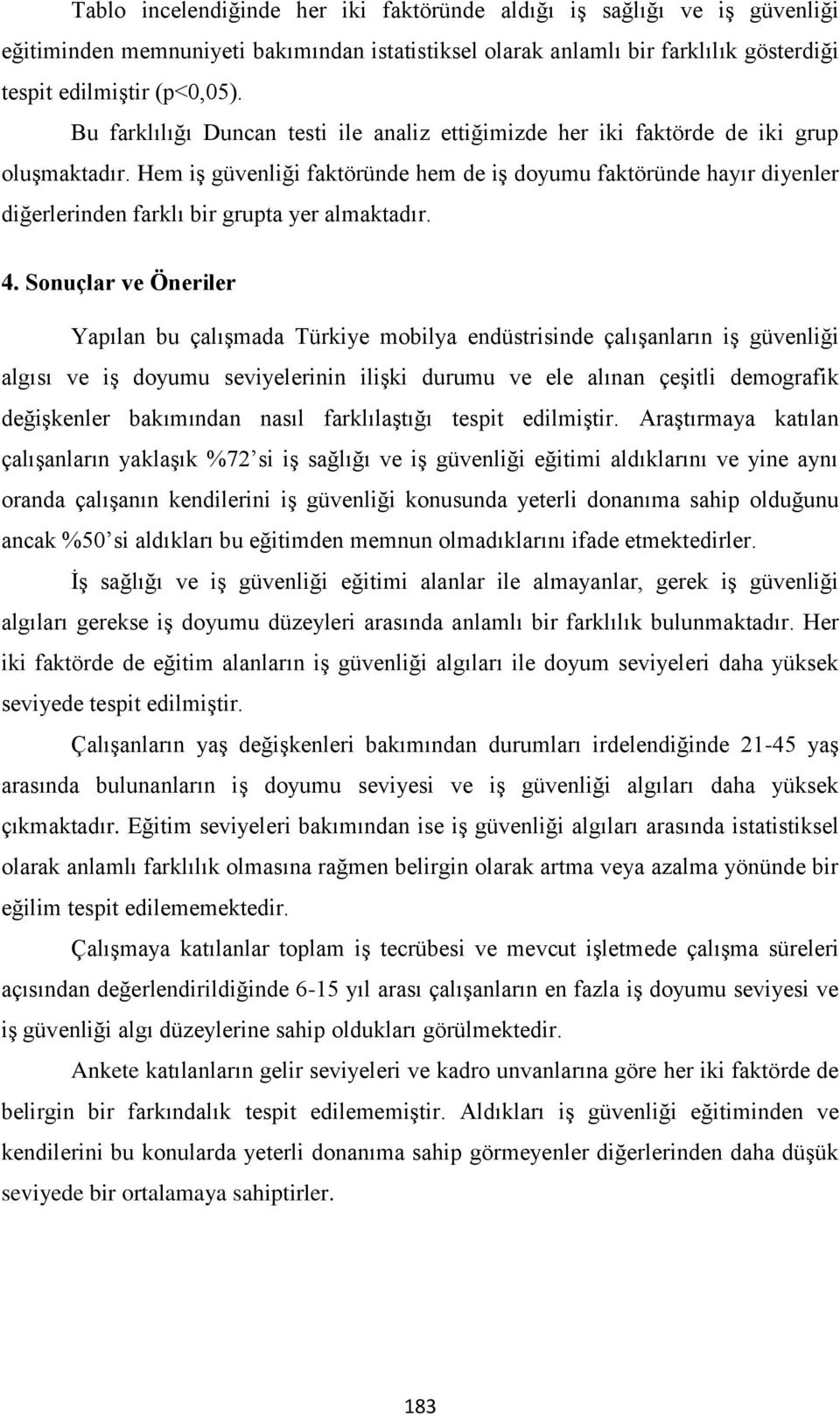 Hem iş güvenliği faktöründe hem de iş doyumu faktöründe hayır diyenler diğerlerinden farklı bir grupta yer almaktadır. 4.