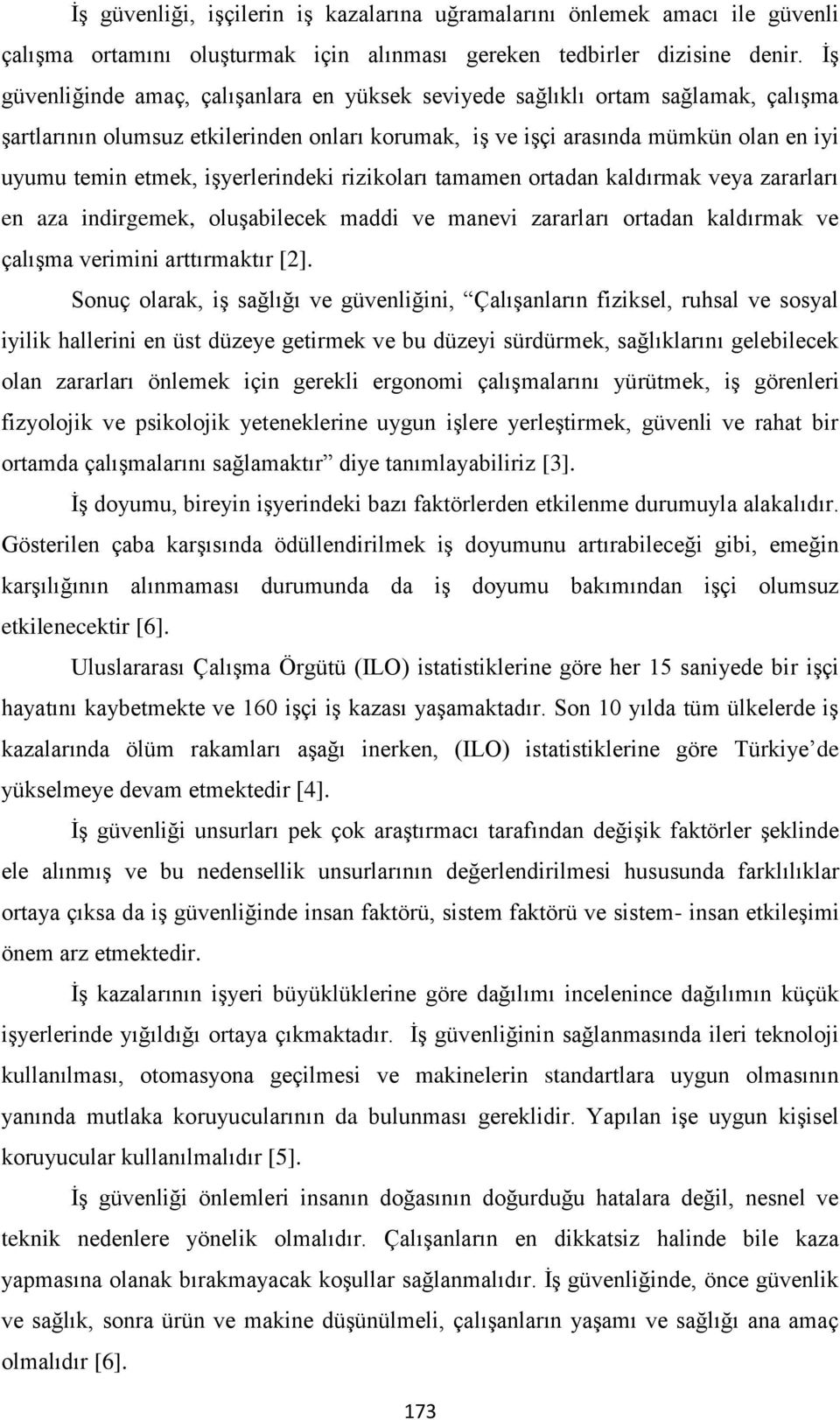 işyerlerindeki rizikoları tamamen ortadan kaldırmak veya zararları en aza indirgemek, oluşabilecek maddi ve manevi zararları ortadan kaldırmak ve çalışma verimini arttırmaktır [2].