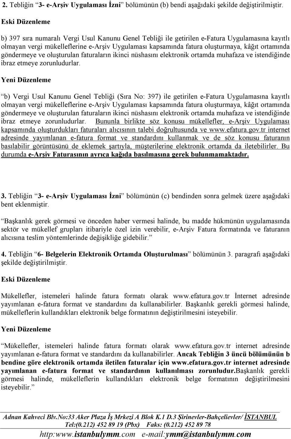 b) Vergi Usul Kanunu Genel Tebliği (Sıra No: 397) ile getirilen e-fatura Uygulamasına kayıtlı olmayan vergi mükelleflerine  Bununla birlikte söz konusu mükellefler, e-arşiv Uygulaması kapsamında