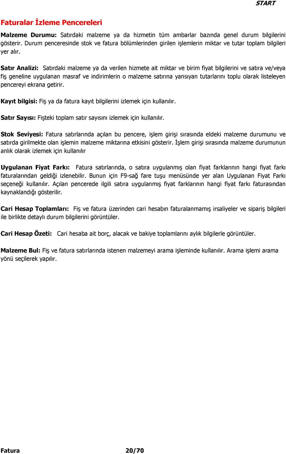 Satır Analizi: Satırdaki malzeme ya da verilen hizmete ait miktar ve birim fiyat bilgilerini ve satıra ve/veya fiş geneline uygulanan masraf ve indirimlerin o malzeme satırına yansıyan tutarlarını