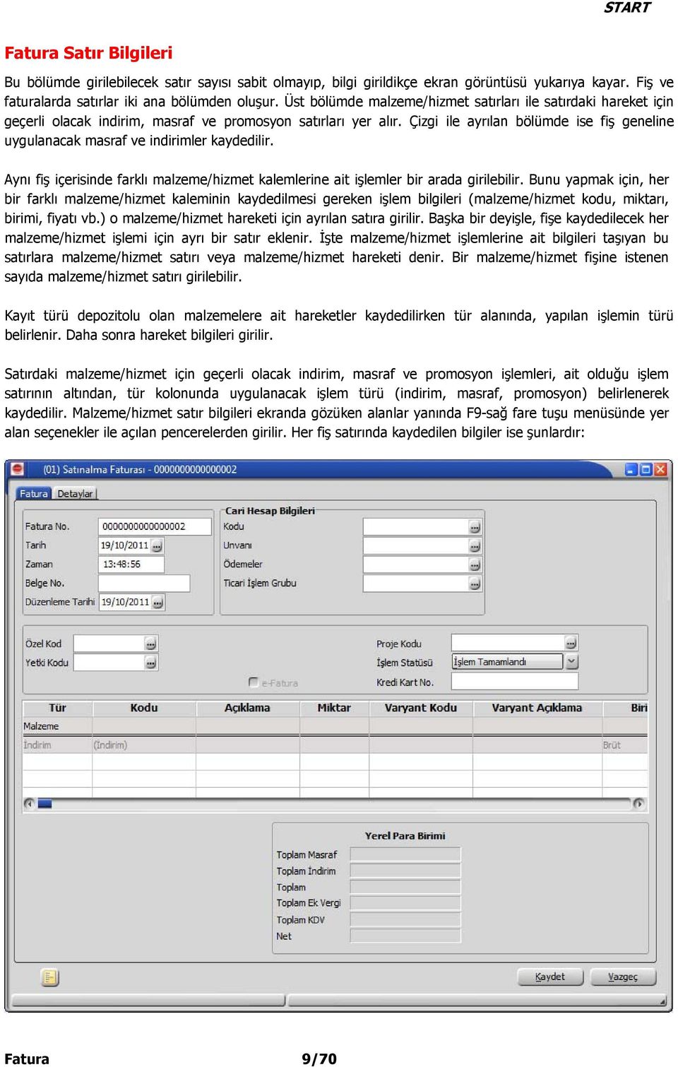 Çizgi ile ayrılan bölümde ise fiş geneline uygulanacak masraf ve indirimler kaydedilir. Aynı fiş içerisinde farklı malzeme/hizmet kalemlerine ait işlemler bir arada girilebilir.