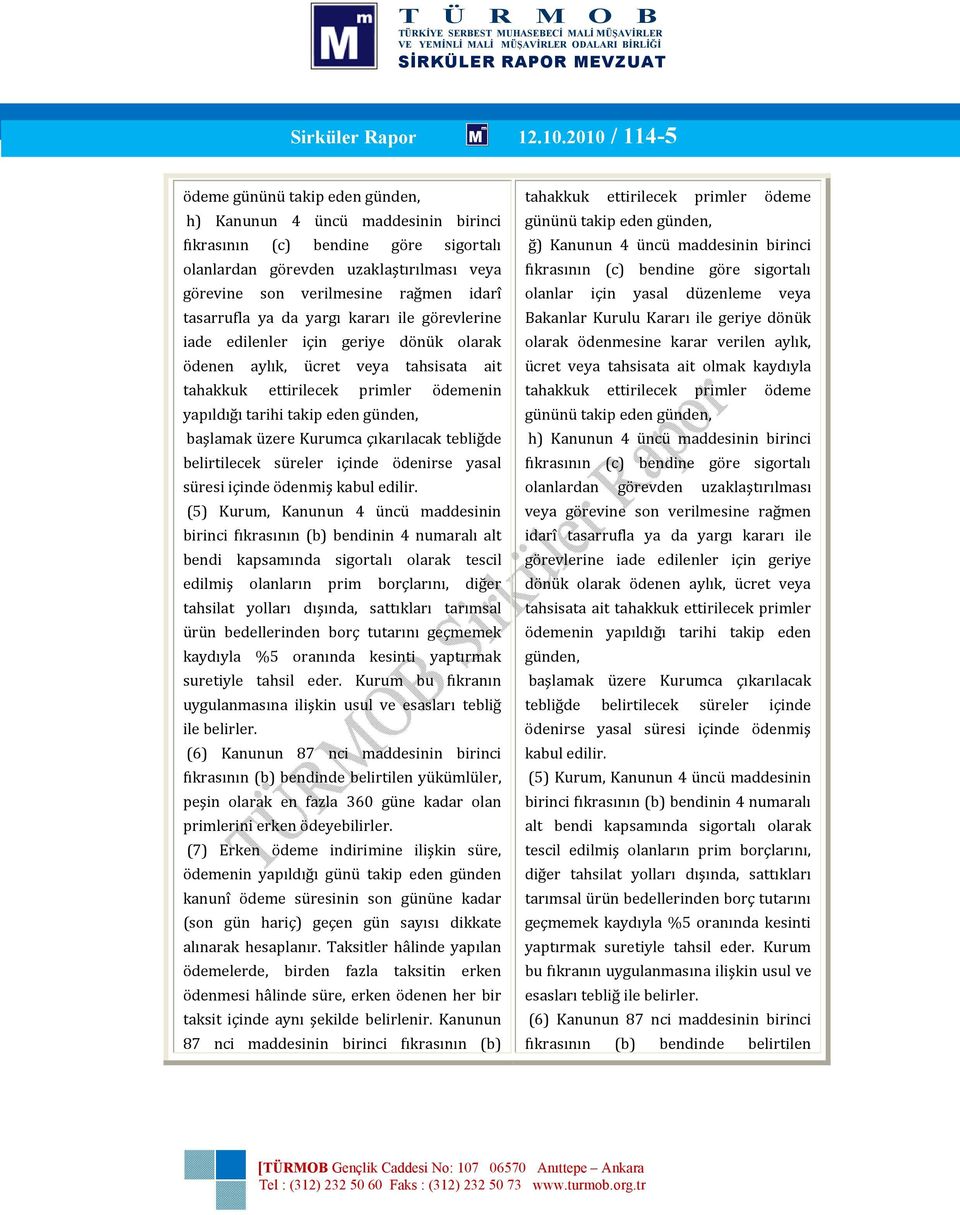 görevlerine iade edilenler için geriye dönük olarak ödenen aylık, ücret veya tahsisata ait tahakkuk ettirilecek primler ödemenin yapıldığı tarihi takip eden günden, başlamak üzere Kurumca çıkarılacak