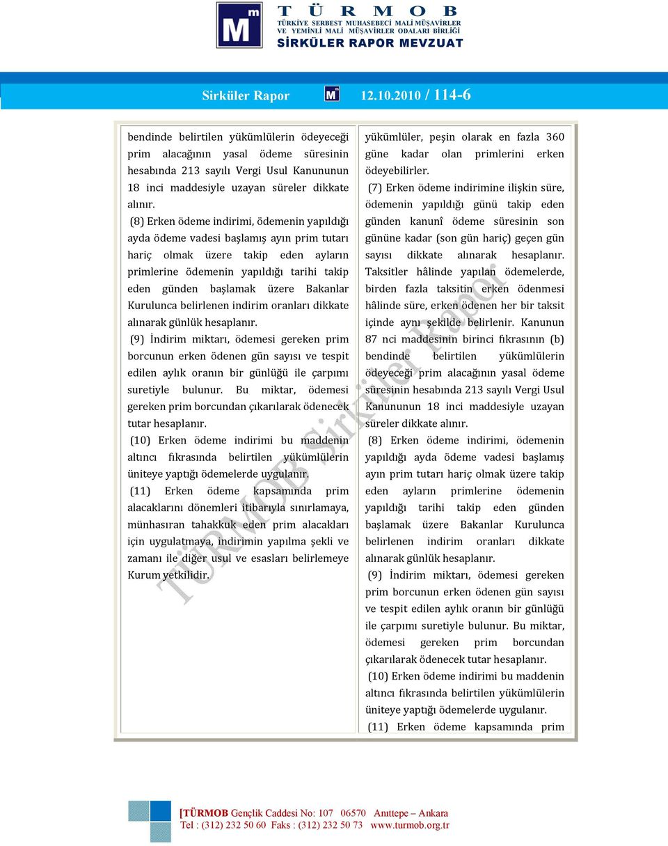 (8) Erken ödeme indirimi, ödemenin yapıldığı ayda ödeme vadesi başlamış ayın prim tutarı hariç olmak üzere takip eden ayların primlerine ödemenin yapıldığı tarihi takip eden günden başlamak üzere