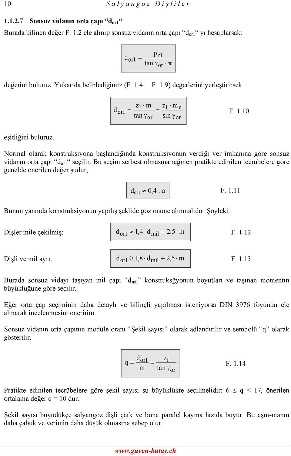 Normal olarak konstruksiyona başlandığında konstruksiyonun verdiği yer imkanına göre sonsuz vidanın orta çapı d or1 seçilir.