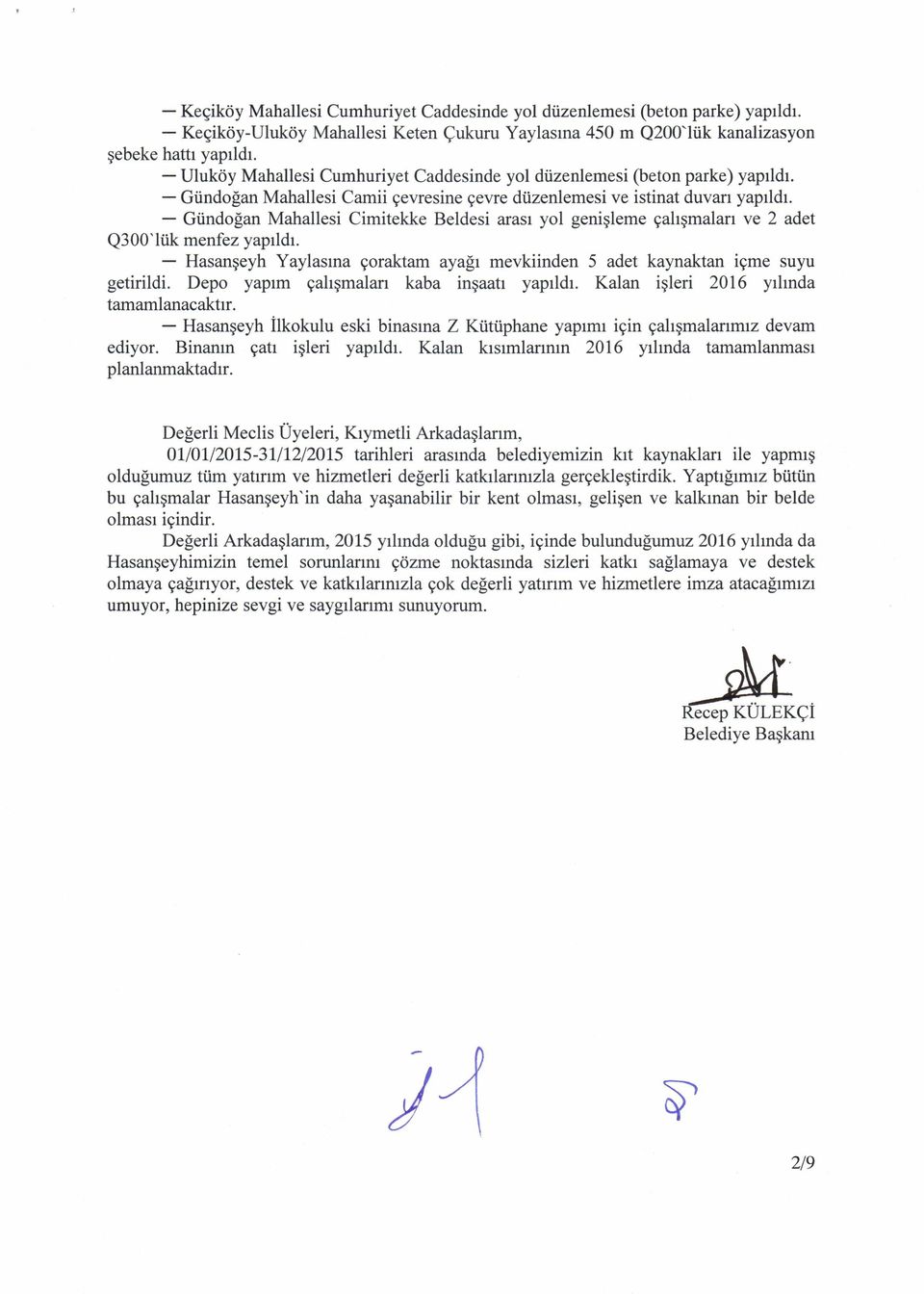 Gtindolan Mahallesi Cimitekke Beldesi arasr yol genigleme gahgmalarr ve 2 adet Q3 00' ltik menfez yaprldr. Hasangeyh Yaylasrna goraktam aya[r mevkiinden 5 adet kaynaktan igme suyu getirildi.