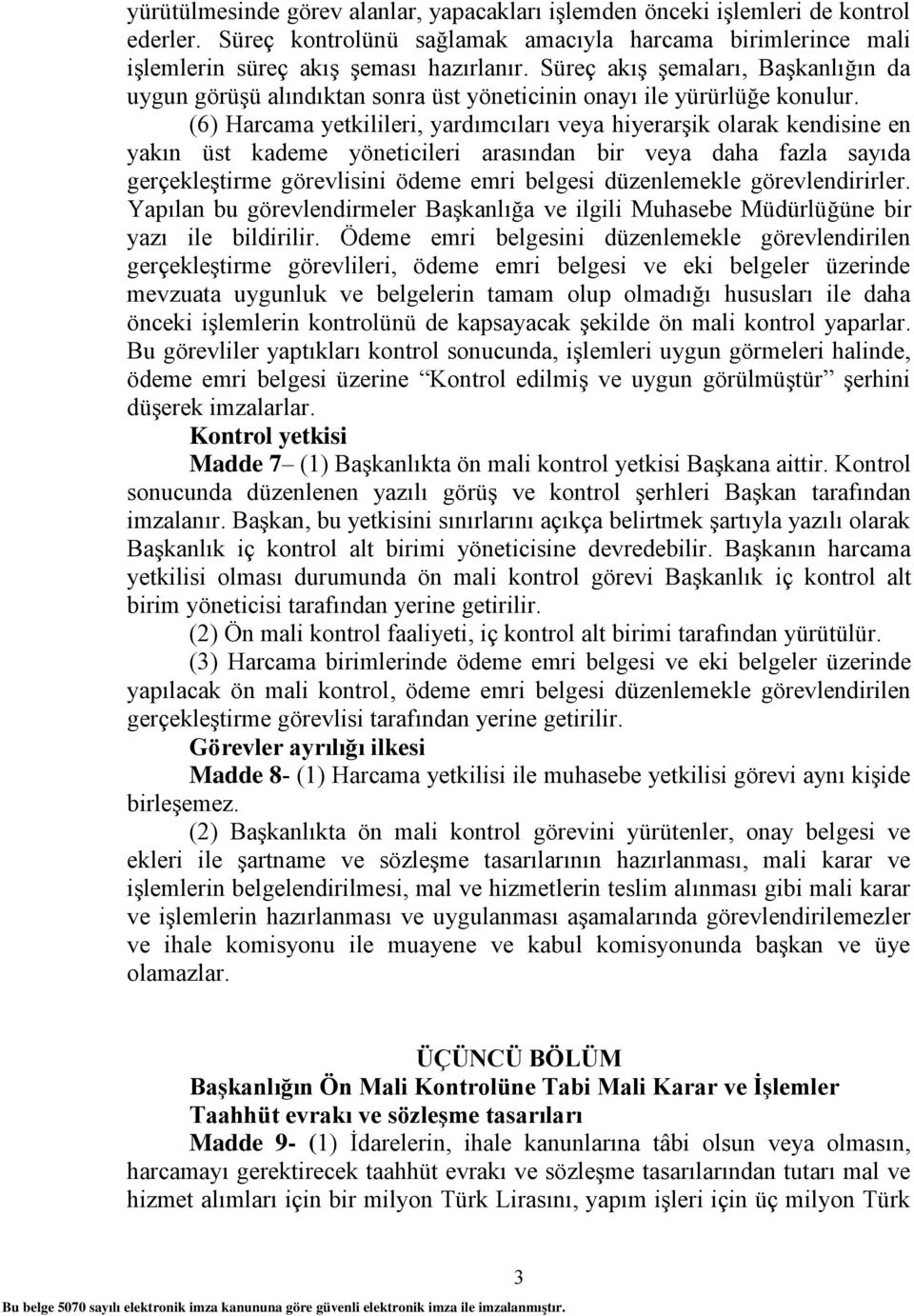 (6) Harcama yetkilileri, yardımcıları veya hiyerarşik olarak kendisine en yakın üst kademe yöneticileri arasından bir veya daha fazla sayıda gerçekleştirme görevlisini ödeme emri belgesi düzenlemekle