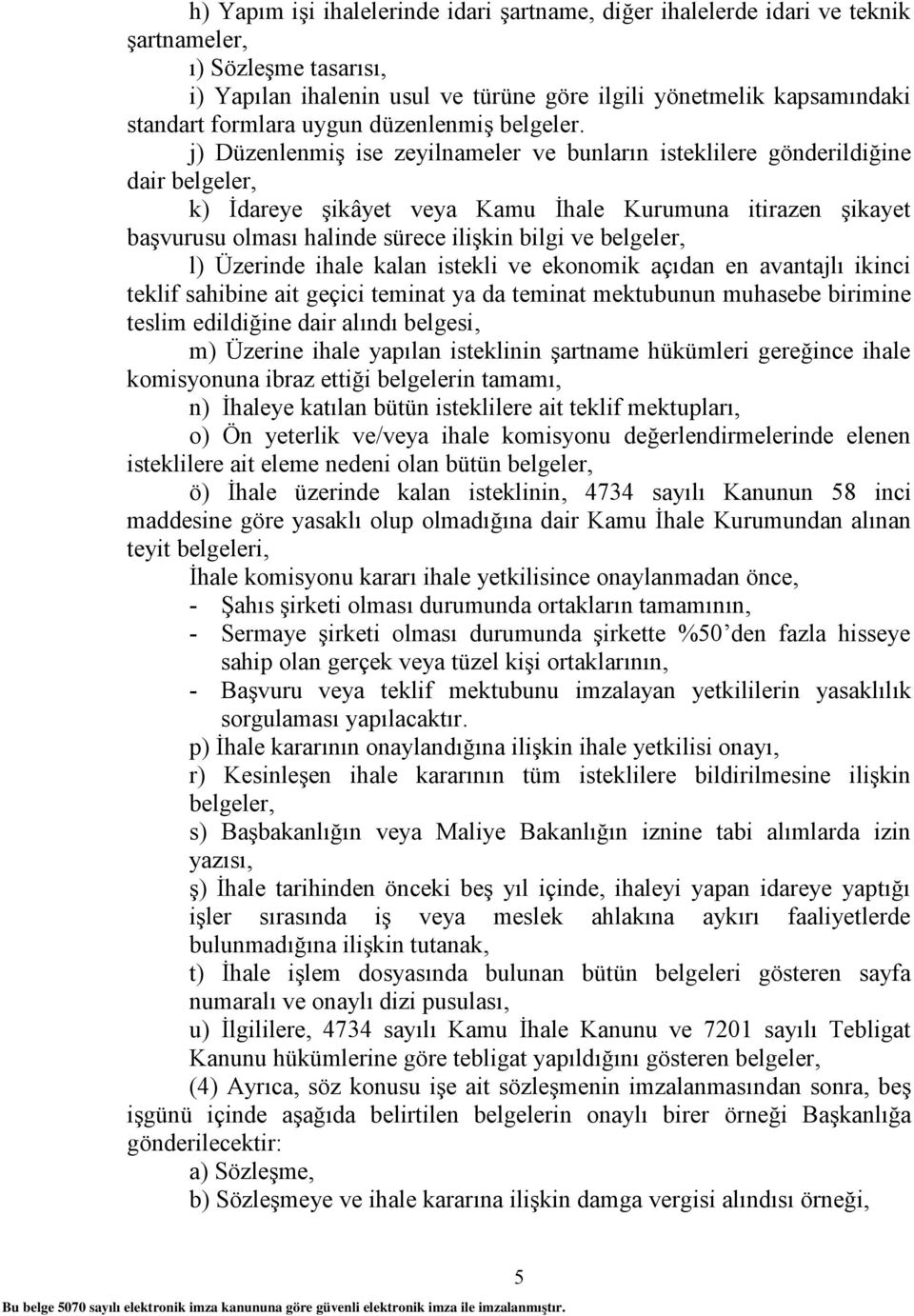 j) Düzenlenmiş ise zeyilnameler ve bunların isteklilere gönderildiğine dair belgeler, k) İdareye şikâyet veya Kamu İhale Kurumuna itirazen şikayet başvurusu olması halinde sürece ilişkin bilgi ve