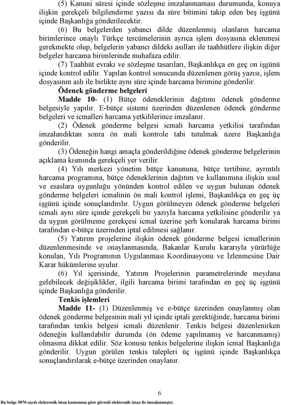 taahhütlere ilişkin diğer belgeler harcama birimlerinde muhafaza edilir. (7) Taahhüt evrakı ve sözleşme tasarıları, Başkanlıkça en geç on işgünü içinde kontrol edilir.