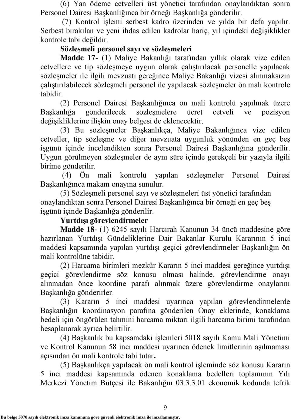 Sözleşmeli personel sayı ve sözleşmeleri Madde 17- (1) Maliye Bakanlığı tarafından yıllık olarak vize edilen cetvellere ve tip sözleşmeye uygun olarak çalıştırılacak personelle yapılacak sözleşmeler