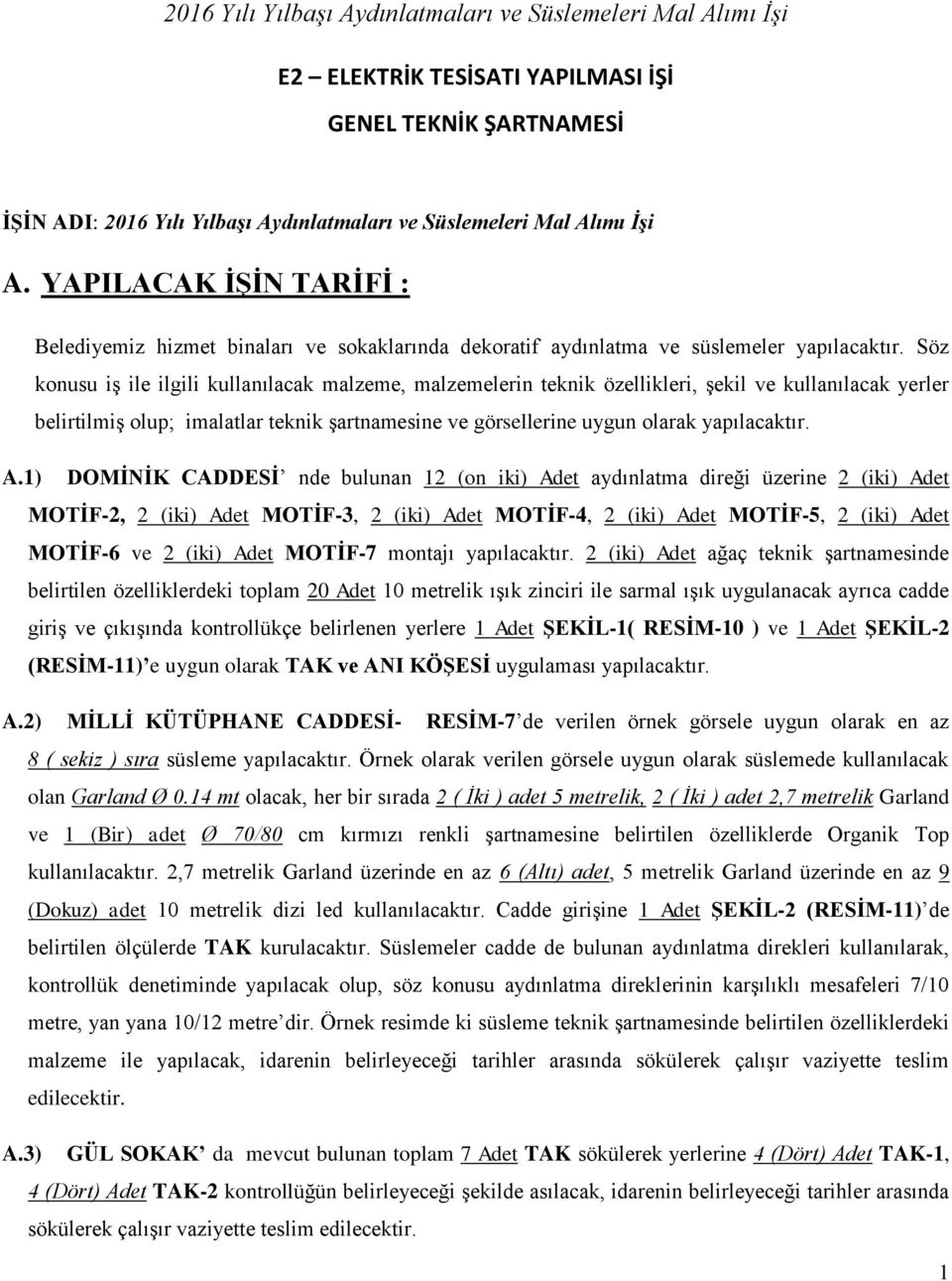 Söz konusu iş ile ilgili kullanılacak malzeme, malzemelerin teknik özellikleri, şekil ve kullanılacak yerler belirtilmiş olup; imalatlar teknik şartnamesine ve görsellerine uygun olarak yapılacaktır.