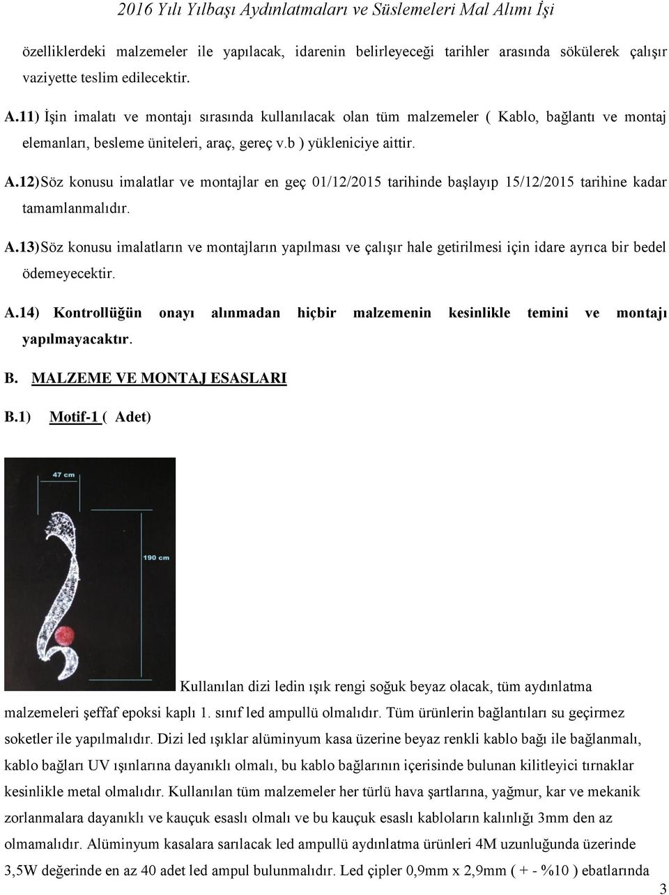 12) Söz konusu imalatlar ve montajlar en geç 01/12/2015 tarihinde başlayıp 15/12/2015 tarihine kadar tamamlanmalıdır. A.