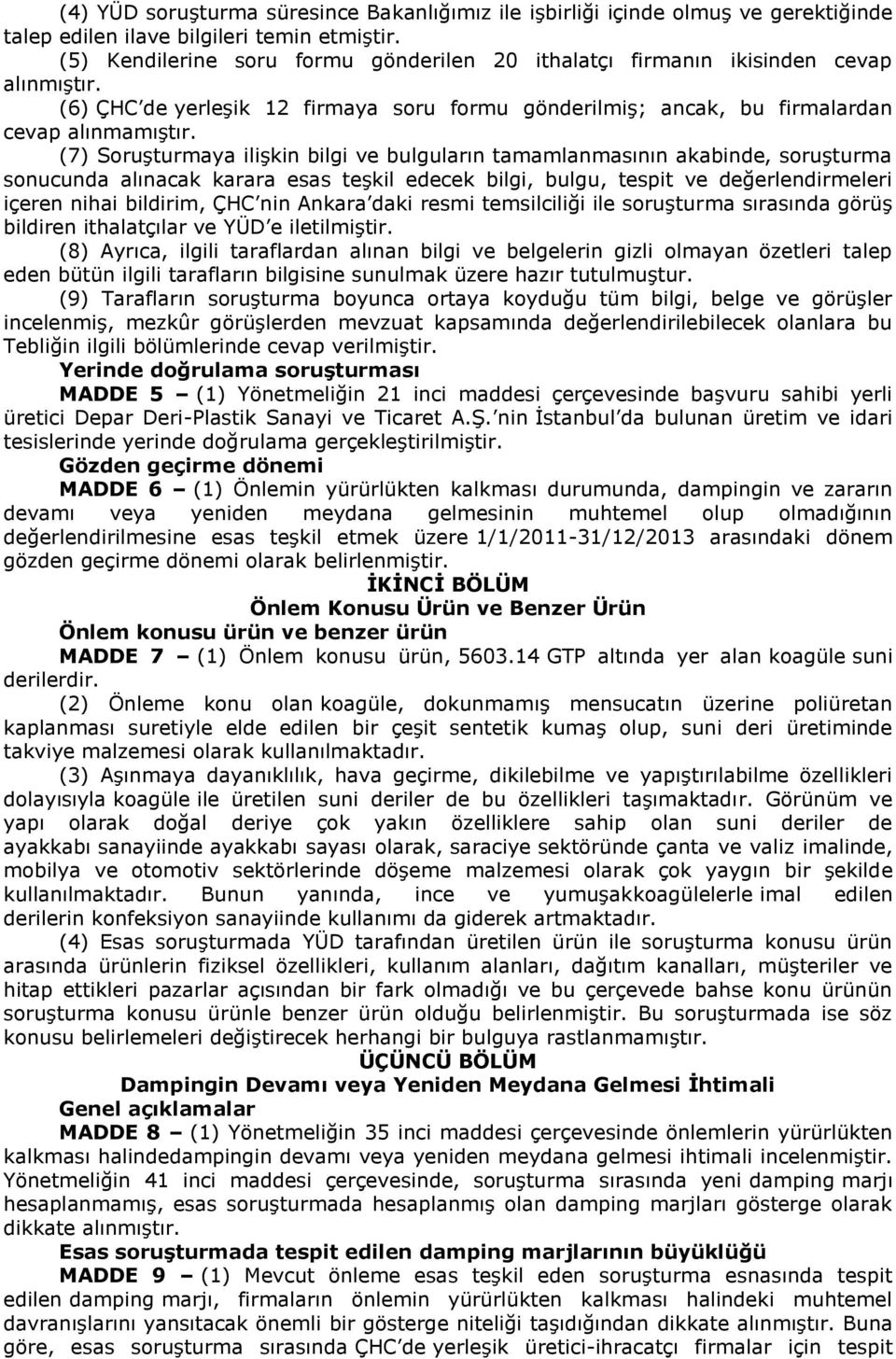 (7) Soruşturmaya ilişkin bilgi ve bulguların tamamlanmasının akabinde, soruşturma sonucunda alınacak karara esas teşkil edecek bilgi, bulgu, tespit ve değerlendirmeleri içeren nihai bildirim, ÇHC nin