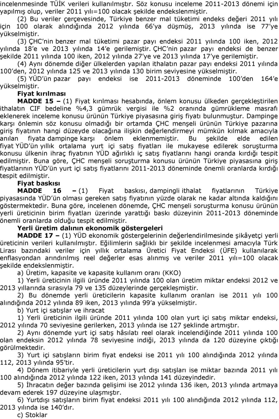 (3) ÇHC nin benzer mal tüketimi pazar payı endeksi 2011 yılında 100 iken, 2012 yılında 18 e ve 2013 yılında 14 e gerilemiştir.