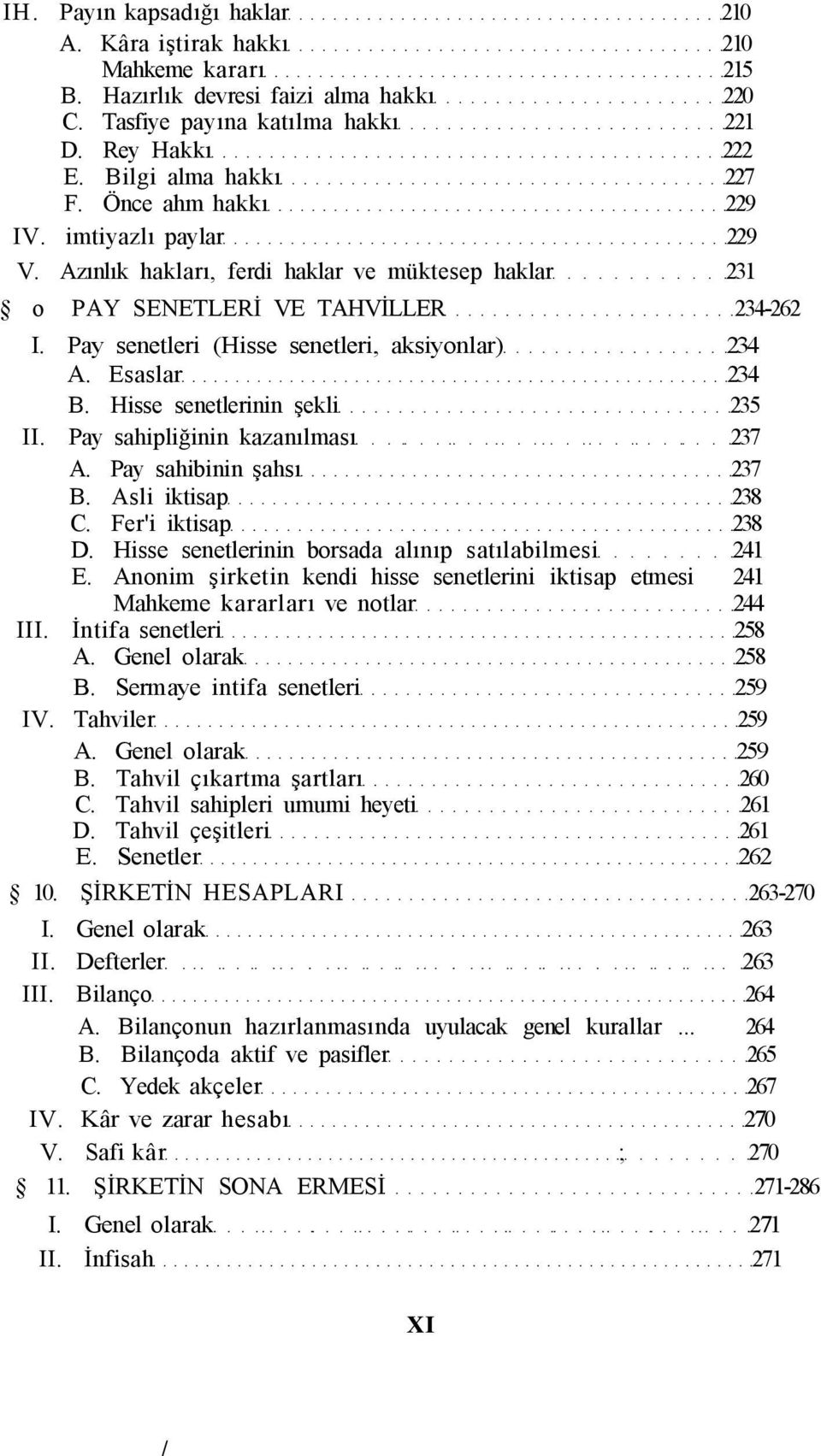 Esaslar 234 B. Hisse senetlerinin şekli 235 II. Pay sahipliğinin kazanılması 237 A. Pay sahibinin şahsı 237 B. Asli iktisap 238 C. Fer'i iktisap 238 D.