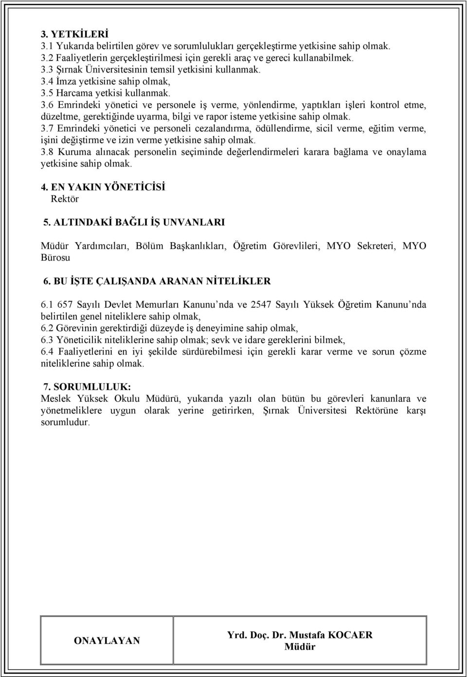 3.7 Emrindeki yönetici ve personeli cezalandırma, ödüllendirme, sicil verme, eğitim verme, işini değiştirme ve izin verme yetkisine sahip olmak. 3.