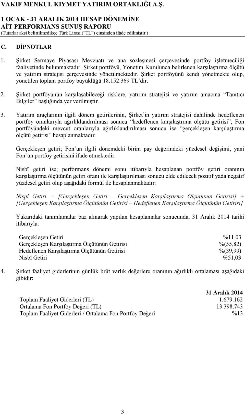 152.369 TL dir. 2. Şirket portföyünün karşılaşabileceği risklere, yatırım stratejisi ve yatırım amacına Tanıtıcı Bilgiler başlığında yer verilmiştir. 3.