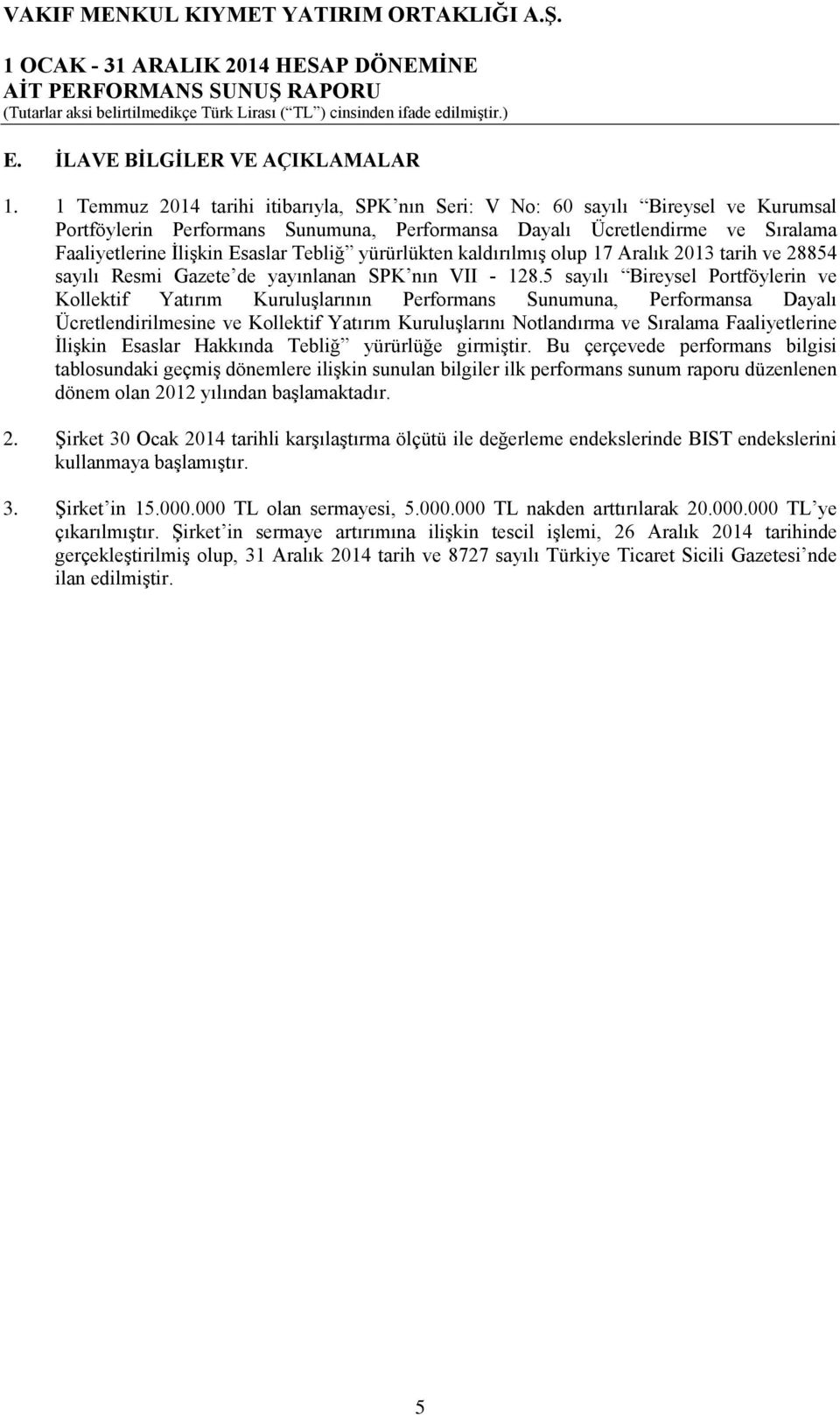 Tebliğ yürürlükten kaldırılmış olup 17 Aralık 2013 tarih ve 28854 sayılı Resmi Gazete de yayınlanan SPK nın VII - 128.