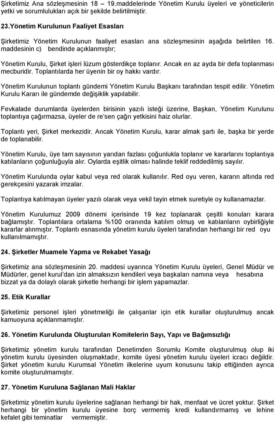 maddesinin c) bendinde açıklanmıştır; Yönetim Kurulu, Şirket işleri lüzum gösterdikçe toplanır. Ancak en az ayda bir defa toplanması mecburidir. Toplantılarda her üyenin bir oy hakkı vardır.