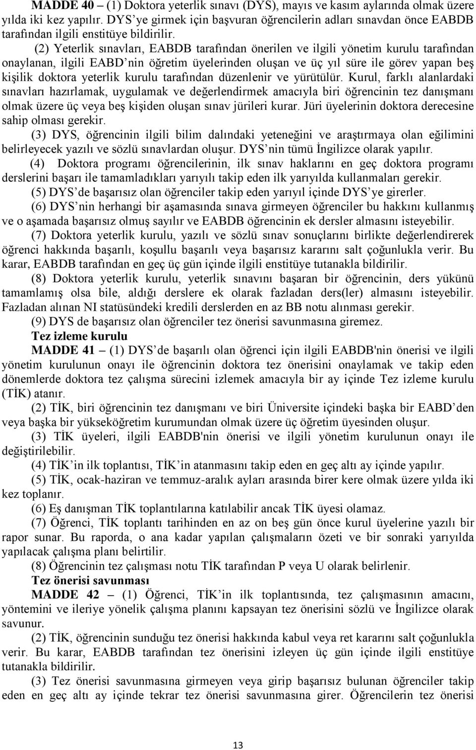 (2) Yeterlik sınavları, EABDB tarafından önerilen ve ilgili yönetim kurulu tarafından onaylanan, ilgili EABD nin öğretim üyelerinden oluşan ve üç yıl süre ile görev yapan beş kişilik doktora yeterlik