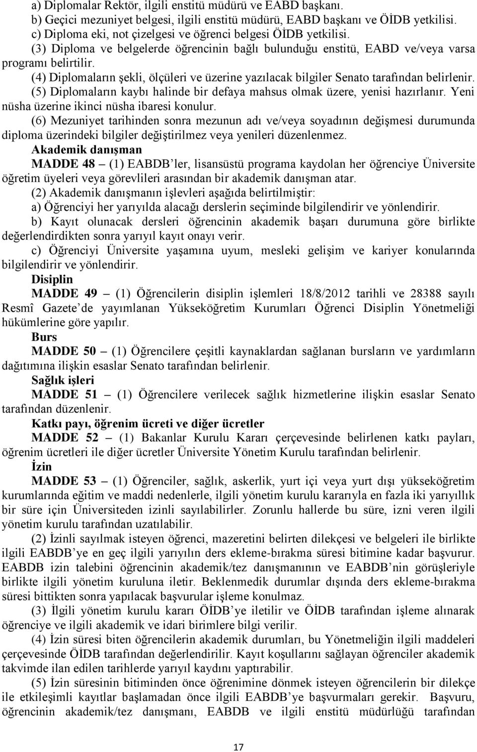 (4) Diplomaların şekli, ölçüleri ve üzerine yazılacak bilgiler Senato tarafından belirlenir. (5) Diplomaların kaybı halinde bir defaya mahsus olmak üzere, yenisi hazırlanır.