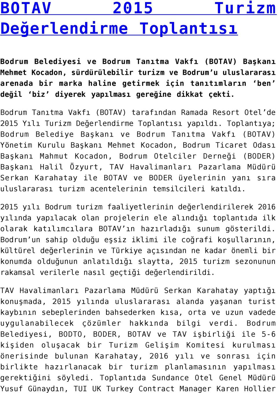 Toplantıya; Bodrum Belediye Başkanı ve Bodrum Tanıtma Vakfı (BOTAV) Yönetim Kurulu Başkanı Mehmet Kocadon, Bodrum Ticaret Odası Başkanı Mahmut Kocadon, Bodrum Otelciler Derneği (BODER) Başkanı Halil