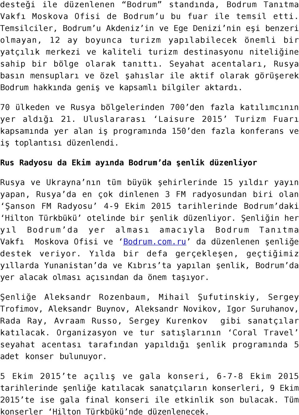 olarak tanıttı. Seyahat acentaları, Rusya basın mensupları ve özel şahıslar ile aktif olarak görüşerek Bodrum hakkında geniş ve kapsamlı bilgiler aktardı.