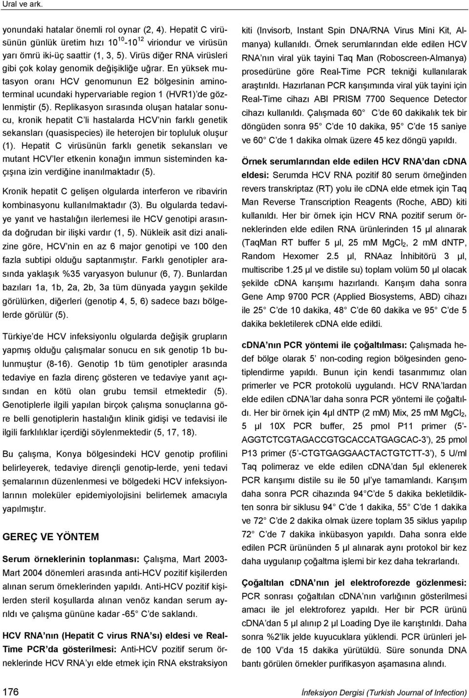 Replikasyon sırasında oluşan hatalar sonucu, kronik hepatit C li hastalarda HCV nin farklı genetik sekansları (quasispecies) ile heterojen bir topluluk oluşur (1).