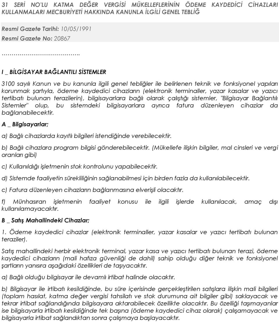 terminaller, yazar kasalar ve yazıcı tertibatı bulunan terazilerin), bilgisayarlara bağlı olarak çalıştığı sistemler, "Bilgisayar Bağlantılı Sistemler" olup, bu sistemdeki bilgisayarlara ayrıca